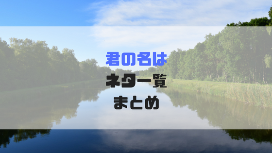 君の名は 新海誠監督の名作 ネタバレ 小ネタ 伏線 謎まとめ Moviqq